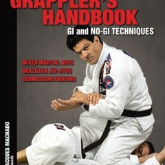 [Free] PDF 💓 The Grappler's Handbook Vol.1: Gi and No-Gi Techniques: Mixed Martial A