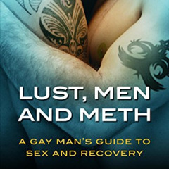 [View] KINDLE 💞 Lust, Men, and Meth: A Gay Man's Guide to Sex and Recovery by  David