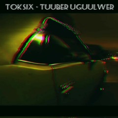 TokSix - TUUBER UGUULWER