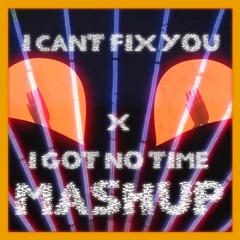 I Can't Fix Time - I Got No Time X I Can't Fix You Mashup