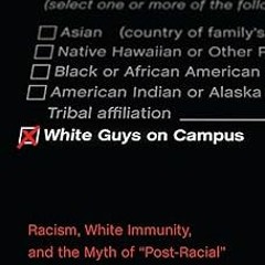 *) White Guys on Campus: Racism, White Immunity, and the Myth of "Post-Racial" Higher Education