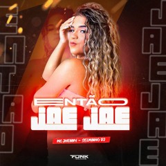 ENTÃO JAÉ-JAÉ ((SELMINHO DJ)) MC JHENNY