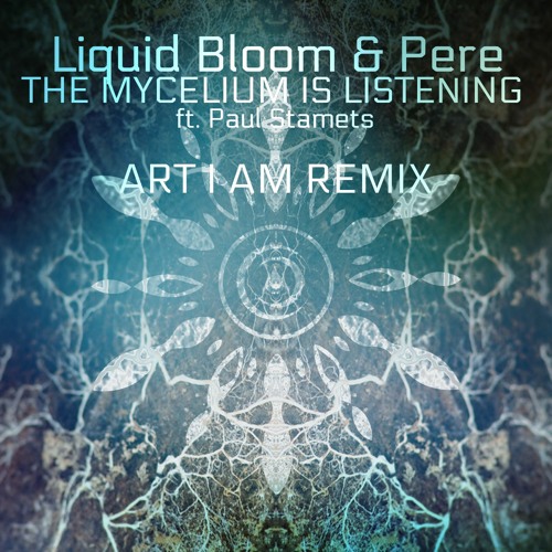 Liquid Bloom & Pere - Mycelium Is Listening ( Art I Am Remix ) FREE RELEASE