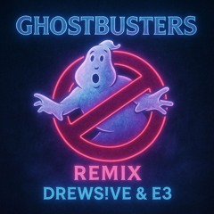 Ghostbusters - DREWS!VE & E3 REMIX