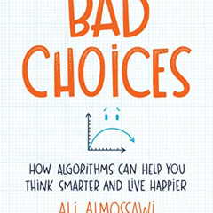 [ACCESS] PDF ✅ Bad Choices: How Algorithms Can Help You Think Smarter and Live Happie