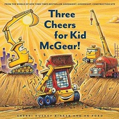 🥮(Read) [Online] Three Cheers for Kid McGear!: (Family Read Aloud Books Construction Bo 🥮