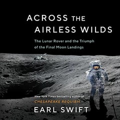 VIEW KINDLE PDF EBOOK EPUB Across the Airless Wilds: The Lunar Rover and the Triumph