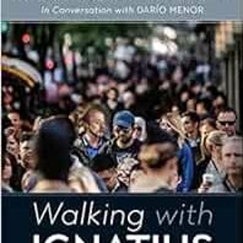 ✔️ Read Walking with Ignatius: In Conversation with Dario Menor by Arturo Sosa SJ,Jolanta Kafka