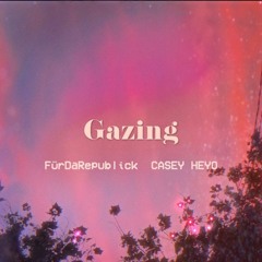 gazing (FürDaRepublick X Casey Heyo)
