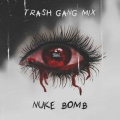 Nuke Bomb - [ TRASH GANG MIX ]