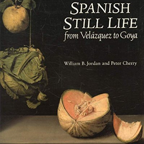 download KINDLE 💕 Spanish Still Life from Velazquez to Goya by  William B.; Cherry J