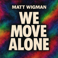 Matt Wigman - We Move Alone [Radio Edit]