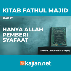 Kitab Fathul Majid 44 - Bab 17: Hanya Allah Pemberi Syafaat- Ahmad Zainuddin Al Banjary