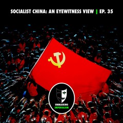 Socialist China: An Eyewitness View | Unmasking Imperialism Ep. 35