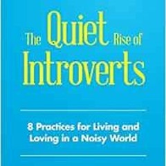 [DOWNLOAD] KINDLE 💛 The Quiet Rise of Introverts: 8 Practices for Living and Loving