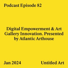 Episode 82: Digital Empowerment & Art Gallery Innovation. Presented by Atlantic Arthouse