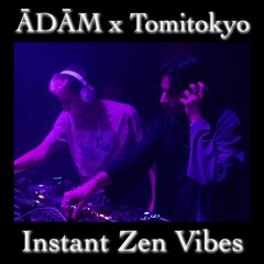 ĀDĀM x Tomitokyo - Instant Zen Vibes