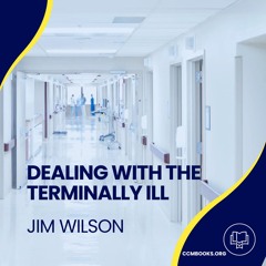 Dealing with the Terminally Ill (Jim Wilson)
