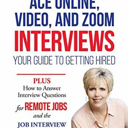 [View] EBOOK EPUB KINDLE PDF How to Ace Online, Video, or Zoom Interviews: Your Guide to Getting Hir