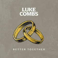 Better Together | Luke Combs