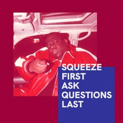 Squeeze First Ask Questions Last