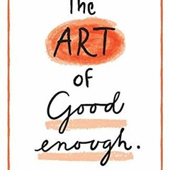 [READ] EPUB KINDLE PDF EBOOK The Art of Good Enough: The Working Mom’s Guilt-Free Gui