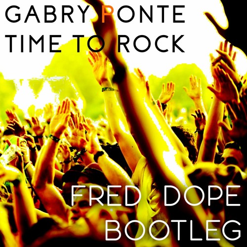 Gabry Ponte - Time To Rock (Fred Dope Bootleg)