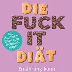 [DOWNLOAD] KINDLE 📫 Die Fuck-it-Diät: Ernährung kann so einfach sein - Mit intuitive