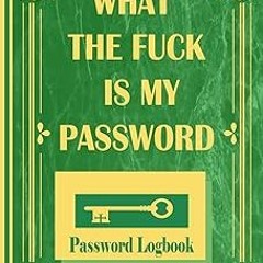 =[ What the fuck is my password: Password logbook, for forgetful humain, easy, keeper, funny fo