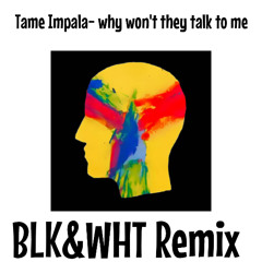 Tame Impala- Why Won't They Talk To Me (BLK&WHT Remix)