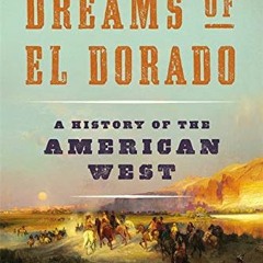 Access [PDF EBOOK EPUB KINDLE] Dreams of El Dorado by  H.W. Brands 💖