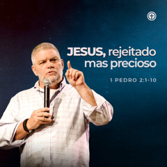 1 Pedro 2:1-10 | Jesus, rejeitado mas precioso | Tim Rogers