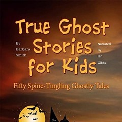 [VIEW] [PDF EBOOK EPUB KINDLE] True Ghost Stories for Kids: Fifty Spine-Tingling Ghostly Tales by  B