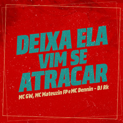MTG - DEIXA ELA VIM SE ATRACAR - MC GW, MC MATEUZIN FP E MC DENNIN - DJ RK
