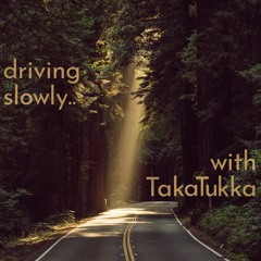 driving slowly.. with TakaTukka