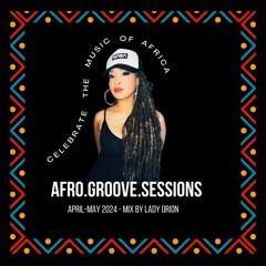 AFRO.GROOVE.SESSIONS - Mix by Lady Orion (April-May)