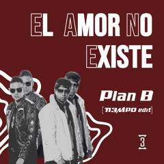 Plan B - El Amor No Existe (TI3MPO edit)