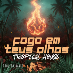 Projeto Naves - Fogo em Teus Olhos (Eletrônica Tropical House - COVER)