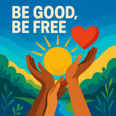 Be Good, Be Free