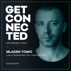 Get Connected with Mladen Tomic - 074 - Live In Guatemala City, February 2020