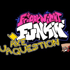 [Friday Night Funkin' Fan Song] Axe U A Question