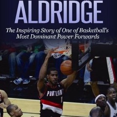 Access [KINDLE PDF EBOOK EPUB] LaMarcus Aldridge: The Inspiring Story of One of Basketball’s Most