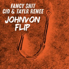 CID & Taylr Renee - Fancy $hit (JohnVon Flip)