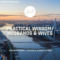 Practical Wisdom/Husbands & Wives - Kwabena Poku & Steven & Carolla Lowe (2023/04/16)