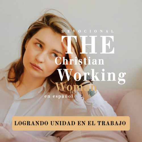 Logrando unidad en el trabajo - Parte 5 | The Christian Working Woman en español