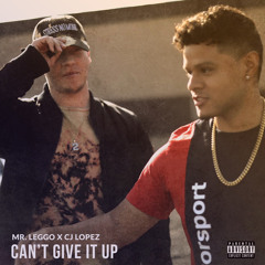 Can't Give it Up - Mr. Leggo (feat. CJ Lopez)