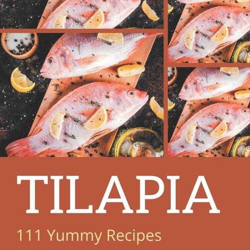 PDF_⚡ 111 Yummy Tilapia Recipes: A Yummy Tilapia Cookbook from the Heart!