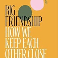  Big Friendship: How We Keep Each Other Close eBook