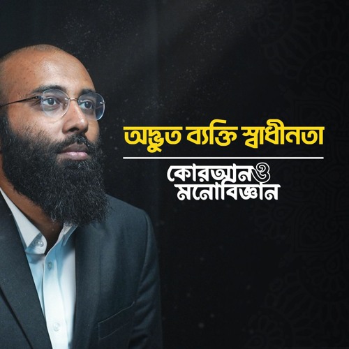 অদ্ভুত ব্যক্তি স্বাধীনতা | কোরআন ও মনোবিজ্ঞান | (পর্ব- ১৬)