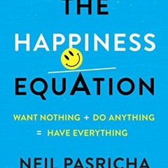 ACCESS EPUB 💙 The Happiness Equation: Want Nothing + Do Anything=Have Everything by